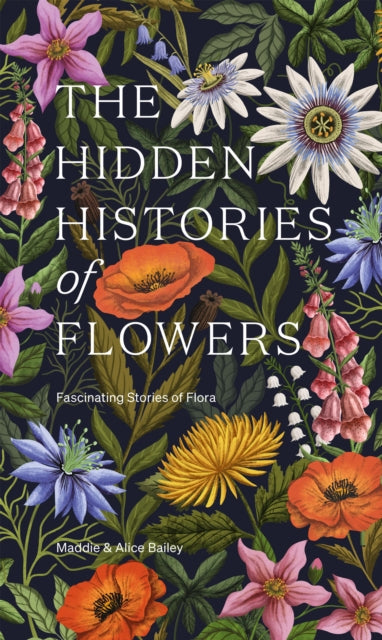 The Hidden Histories of Flowers : Fascinating Stories of Flora by Maddie Bailey 9781784886745
