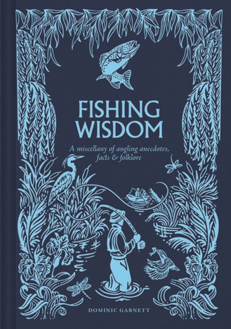 Fishing Wisdom : A Miscellany of Angling Anecdotes, Facts and Folklore by Dominic Garnett 9781784947200