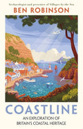 Coastline : An Exploration of Britain's Coastal Heritage by Dr Ben Robinson 9781785125010