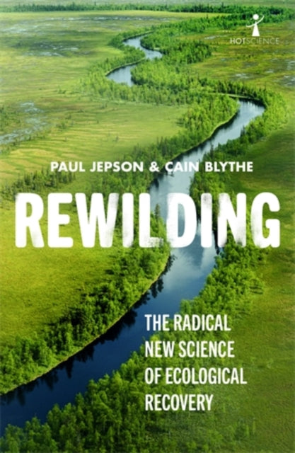Rewilding : The Radical New Science of Ecological Recovery by Cain Blythe 9781785786273