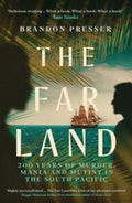 The Far Land : 200 Years of Murder, Mania and Mutiny in the South Pacific by Brandon Presser 9781785788949