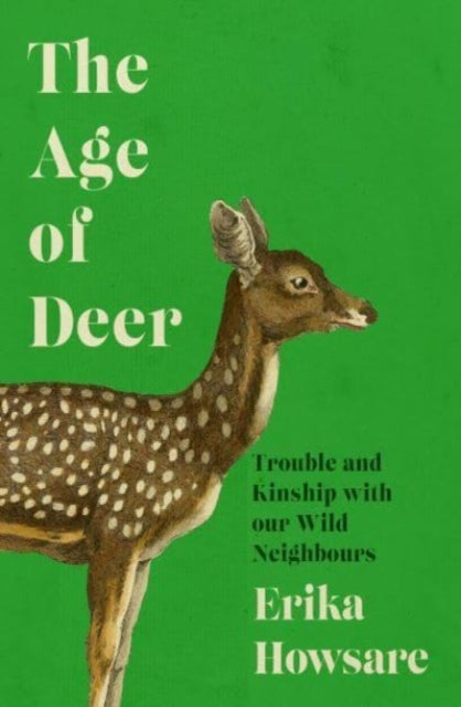 Age of Deer: Trouble and Kinship with our Wild Neighbours by 9781785789465