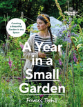Gardeners’ World: A Year in a Small Garden : Creating a Beautiful Garden in Any Space by Frances Tophill 9781785948640