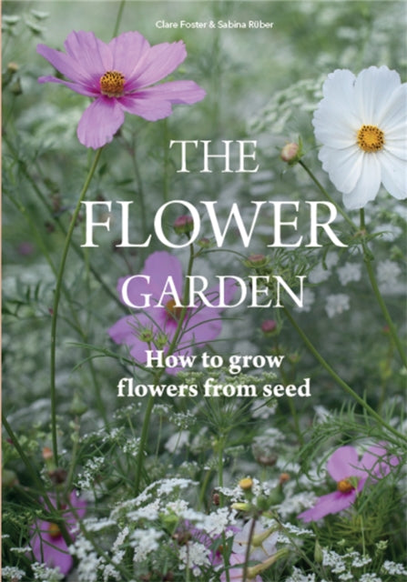 Flower Garden : How to Grow Flowers from Seed by Clare Foster 9781786274090