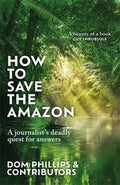 How to Save the Amazon : A journalist's deadly quest for answers by Dom Phillips 9781786581839