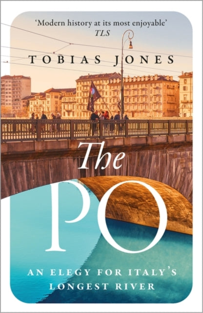 The Po : An Elegy for Italy's Longest River by Tobias Jones 9781786697400