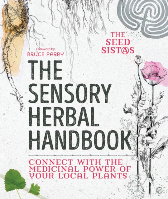 The Sensory Herbal Handbook : Connect with the Medicinal Power of Your Local Plants by The Seed Sistas 9781786782113