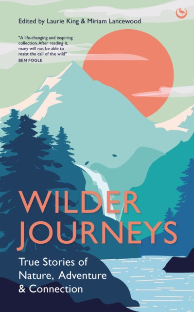 Wilder Journeys : True Stories of Nature, Adventure and Connection by Laurie King 9781786787422