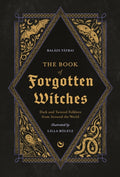 The Book of Forgotten Witches : Dark & Twisted Folklore & Stories from Around the World by Lilla Boelecz 9781786789006
