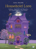 Household Lore : Folklore, Traditions and Remedies For Every Room in Your Home by Liza Frank 9781786789778