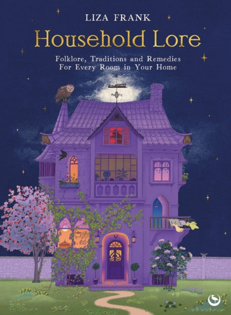 Household Lore : Folklore, Traditions and Remedies For Every Room in Your Home by Liza Frank 9781786789778