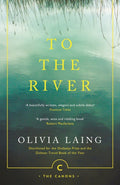 To the River : A Journey Beneath the Surface by Olivia Laing 9781786891587