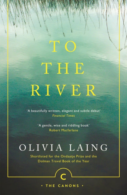 To the River : A Journey Beneath the Surface by Olivia Laing 9781786891587