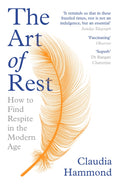 The Art of Rest : How to Find Respite in the Modern Age by Claudia Hammond 9781786892829