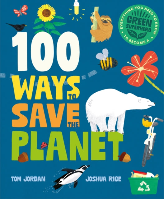 100 Ways to Save the Planet : Everything You Need to Know to Become a Green Super Hero! by Tom Jordan 9781787081567