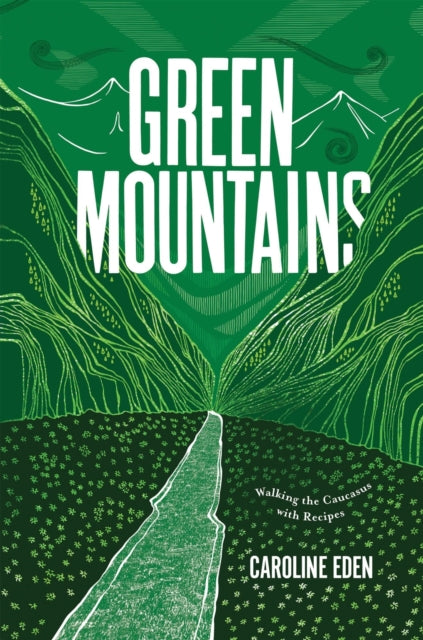Green Mountains : Walking the Caucasus with Recipes by Caroline Eden 9781787138513