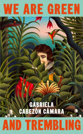 We Are Green and Trembling by Gabriela Cabezon Camara 9781787304765