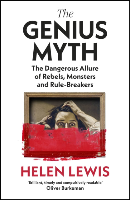 The Genius Myth : The Dangerous Allure of Rebels, Monsters and Rule-Breakers by Helen Lewis 9781787333246