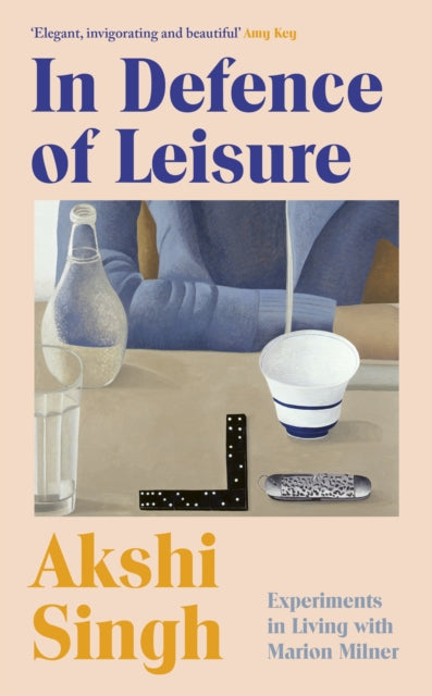 In Defence of Leisure : Experiments in Living with Marion Milner by Akshi Singh 9781787335059