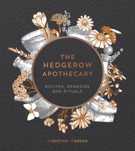 The Hedgerow Apothecary : Recipes, Remedies and Rituals by Christine Iverson 9781787830295