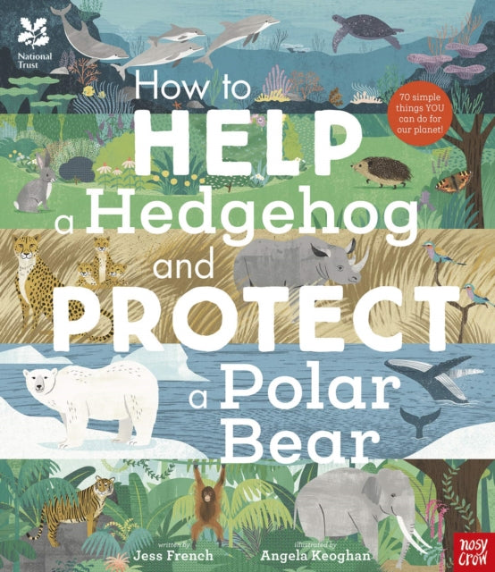 National Trust: How to Help a Hedgehog and Protect a Polar Bear : 70 Everyday Ways to Save Our Planet by Dr Jess French 9781788007078