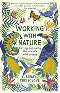 Working with Nature : Saving and Using the World’s Wild Places by Jeremy Purseglove 9781788161602
