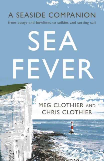 Sea Fever : A Seaside Companion: from buoys and bowlines to selkies and setting sail by Meg Clothier 9781788161626