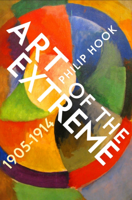 Art of the Extreme 1905-1914 by Philip Hook 9781788161855