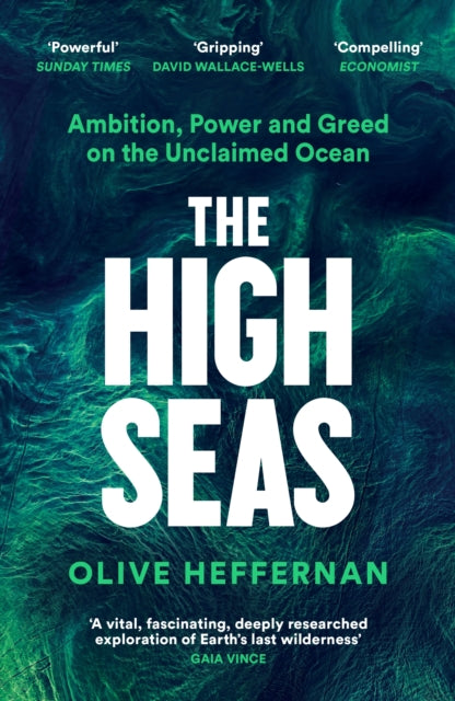The High Seas : Ambition, Power and Greed on the Unclaimed Ocean by Olive Heffernan 9781788163583
