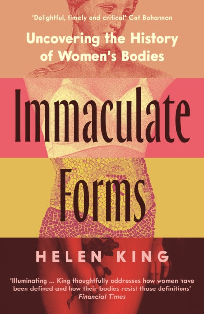 Immaculate Forms : Uncovering the History of Women's Bodies by Helen King 9781788163880