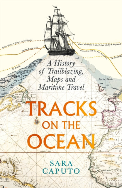 Tracks on the Ocean : A History of Trailblazing, Maps and Maritime Travel by Dr Sara Caputo 9781788168823