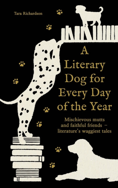 A Literary Dog for Every Day of the Year : Mischievous mutts and faithful friends - literature's waggiest tales by Tara Richardson 9781788406819