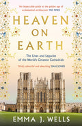 Heaven on Earth : The Lives and Legacies of the World's Greatest Cathedrals by Emma J. Wells 9781788541954