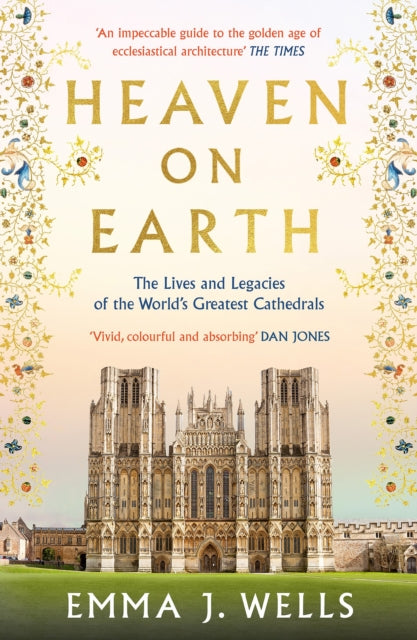 Heaven on Earth : The Lives and Legacies of the World's Greatest Cathedrals by Emma J. Wells 9781788541954