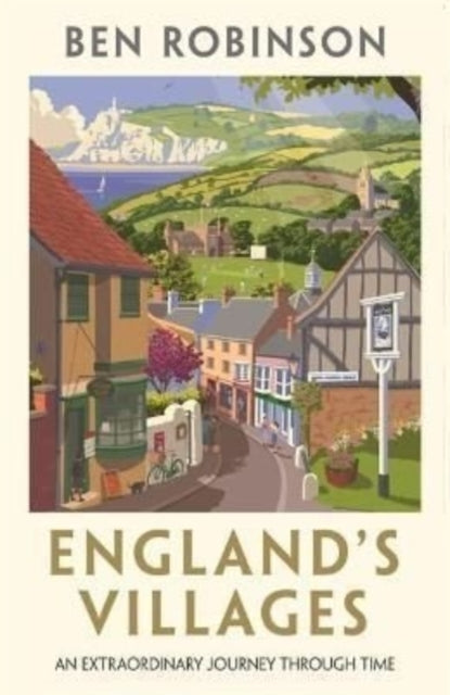 England's Villages : An Extraordinary Journey Through Time by Dr Ben Robinson 9781788704601