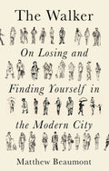 The Walker : On Finding and Losing Yourself in the Modern City by Matthew Beaumont 9781788738927