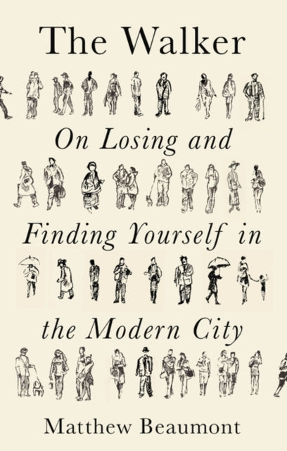 The Walker : On Finding and Losing Yourself in the Modern City by Matthew Beaumont 9781788738927