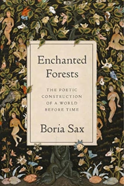 Enchanted Forests : The Poetic Construction of a World Before Time by Boria Sax 9781789147902