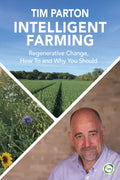 Intelligent Farming : Regenerative Change, How To and Why You Should by Tim Parton 9781789184228