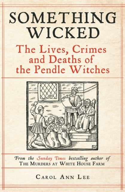Something Wicked : The Lives, Crimes and Deaths of the Pendle Witches by Carol Ann Lee 9781789465839