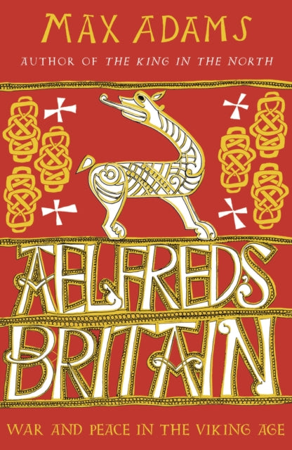Aelfred's Britain : War and Peace in the Viking Age by Max Adams 9781789546637