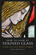 How to Look at Stained Glass : A Guide to the Church Windows of England by Jane Brocket 9781789942330