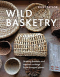 Wild Basketry : Making baskets and natural cordage from foraged plants by Ruby Taylor 9781789942484
