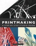 Printmaking : A Step-by-Step Studio Guide by Jenny Mason-Gunning 9781789943139