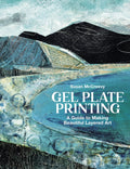 Gel Plate Printing : A Guide to Making Beautiful Layered Art by Susan McCreevy 9781789943382