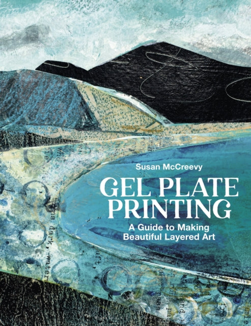 Gel Plate Printing : A Guide to Making Beautiful Layered Art by Susan McCreevy 9781789943382