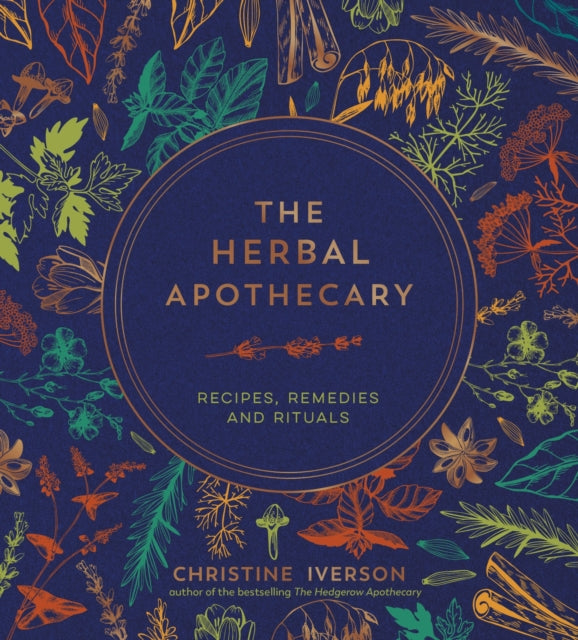 The Herbal Apothecary : Recipes, Remedies and Rituals by Christine Iverson 9781800079854