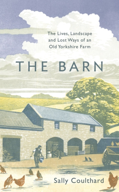 The Barn : The Lives, Landscape and Lost Ways of an Old Yorkshire Farm by Sally Coulthard 9781800240865