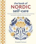 The Book of Nordic Self-Care : Find Peace and Balance Through Seasonal Rituals, Connecting with Nature, Mindfulness Practices, and More by Elisabeth Carlsson 9781800652668