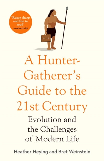 A Hunter-Gatherer's Guide to the 21st Century : Evolution and the Challenges of Modern Life by Heather Heying 9781800750944